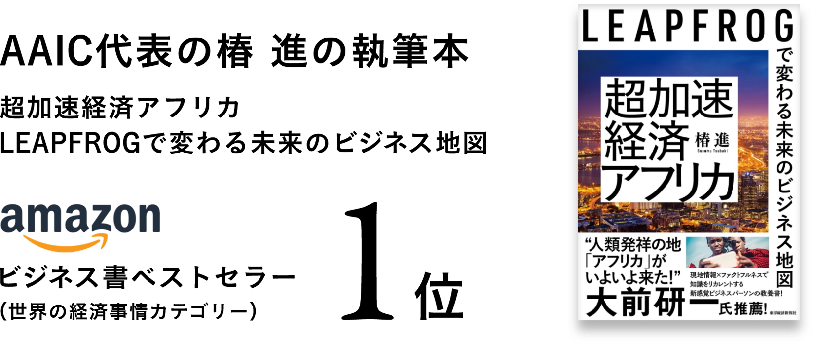 AAIC代表の椿 進の執筆本、アフリカから未来の世界を見つめる書籍『超加速経済アフリカ: LEAPFROGで変わる未来のビジネス地図』がアマゾンジャパンのビジネス書ベストセラー1位に！中田敦彦さんのYouTube大学参考文献としても取り上げられました！